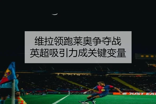维拉领跑莱奥争夺战 英超吸引力成关键变量 | 1xBETAPP
